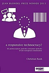 A Responsive Technocracy? : EU Politicisation and the Consumer Policies of the European Commission (Paperback)