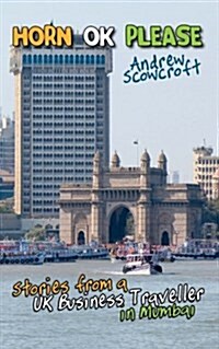 Horn Ok Please: Stories from a UK Business Traveller in Mumbai (Paperback)