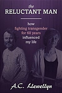 The Reluctant Man: How Fighting Transgender for 60 Years Influenced My Life (Paperback)