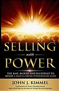 Selling with Power: The Base, Blocks and Blueprint to Build a Sales Career Powered by God (Paperback)