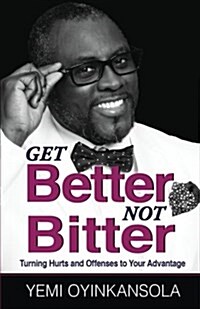 Get Better Not Bitter: Turning Hurts and Offenses to Your Advantage (Paperback)