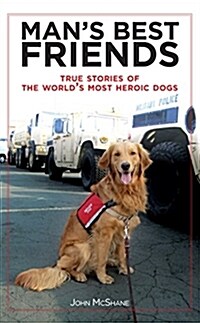 Mans Best Friends: True Stories of the Worlds Most Heroic Dogs (Paperback)