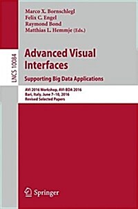 Advanced Visual Interfaces. Supporting Big Data Applications: AVI 2016 Workshop, AVI-Bda 2016, Bari, Italy, June 7-10, 2016, Revised Selected Papers (Paperback, 2016)