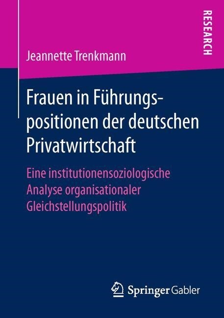 Frauen in F?rungspositionen Der Deutschen Privatwirtschaft: Eine Institutionensoziologische Analyse Organisationaler Gleichstellungspolitik (Paperback, 1. Aufl. 2017)