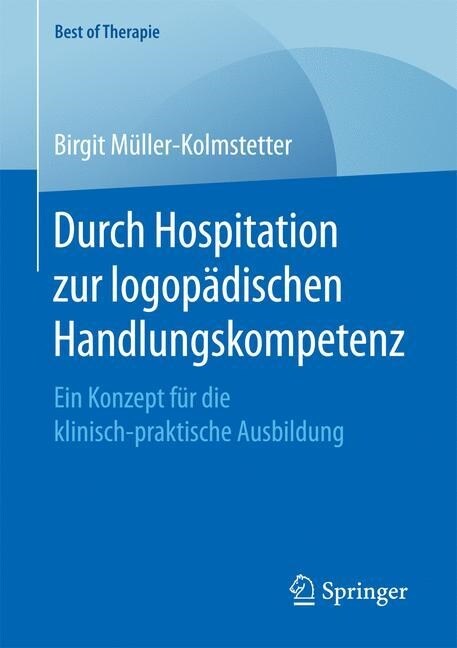 Durch Hospitation Zur Logop?ischen Handlungskompetenz: Ein Konzept F? Die Klinisch-Praktische Ausbildung (Paperback, 1. Aufl. 2017)