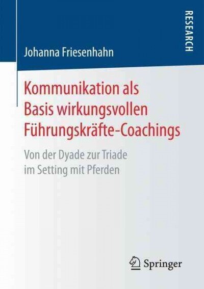 Kommunikation ALS Basis Wirkungsvollen F?rungskr?te-Coachings: Von Der Dyade Zur Triade Im Setting Mit Pferden (Paperback, 1. Aufl. 2017)