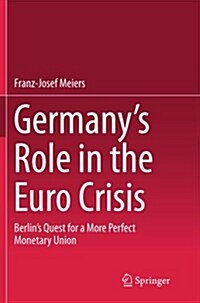 Germanys Role in the Euro Crisis: Berlins Quest for a More Perfect Monetary Union (Paperback)