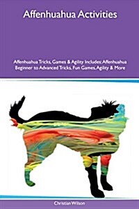 Affenhuahua Activities Affenhuahua Tricks, Games & Agility Includes: Affenhuahua Beginner to Advanced Tricks, Fun Games, Agility & More (Paperback)