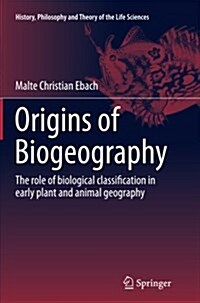 Origins of Biogeography: The Role of Biological Classification in Early Plant and Animal Geography (Paperback)