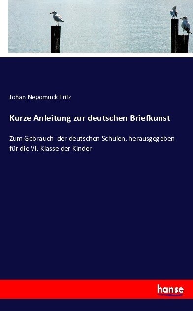 Kurze Anleitung zur deutschen Briefkunst: Zum Gebrauch der deutschen Schulen, herausgegeben f? die VI. Klasse der Kinder (Paperback)