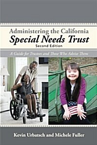 Administering the California Special Needs Trust: A Guide for Trustees and Those Who Advise Them (Paperback)