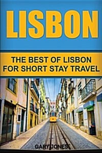 Lisbon: The Best of Lisbon for Short Stay Travel (Paperback)