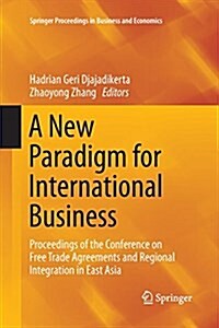 A New Paradigm for International Business: Proceedings of the Conference on Free Trade Agreements and Regional Integration in East Asia (Paperback)