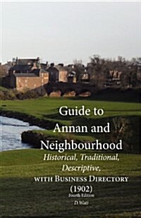 Guide to Annan and Neighbourhood; Historical, Traditional, Descriptive, with Business Directory (1902) (Paperback)