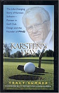 Karstens Way: The Life-Changing Story of Karsten Solheim-Pioneer in Golf Club Design and the Founder of PING (Hardcover)