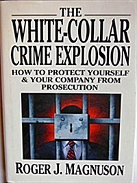 The White-Collar Crime Explosion: How to Protect Yourself and Your Company from Prosecution (Hardcover)