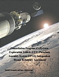 Constellation Program (Cxp) Crew Exploration Vehicle (CEV) Parachute Assembly System (CPAs) Independent Design Reliability Assessment (Paperback)