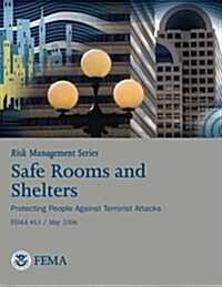 Risk Management Series: Safe Rooms and Shelters - Protecting People Against Terrorist Attacks (Fema 453 / May 2006) (Paperback)