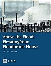 Above the Flood: Elevating Your Floodprone House (Fema 347 / May 2000) (Paperback)