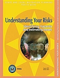 Understanding Your Risks: Identifying Hazards and Estimating Losses (State and Local Mitigation Planning How-To Guide; Fema 386-2 / August 2001) (Paperback)