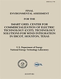 Final Environmental Assessment for the Smart Grid, Center for Commercialization of Electric Technology (Ccet), Technology Solutions for Wind Integrati (Paperback)