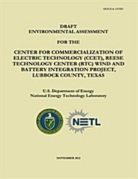 Draft Environmental Assessment for the Center for Commercialization of Electric Technology (Ccet), Reese Technology Center (Rtc) Wind and Battery Inte (Paperback)