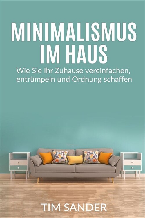 Minimalismus im Haus: Wie Sie Ihr Zuhause vereinfachen, entr?peln und Ordnung schaffen. (Paperback)