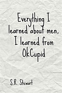 Everything I Learned about Men, I Learned from Okcupid: Volume 1 (Paperback)