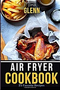 Air Fryer Cookbook: 25 Favorite Recipes To Make Your Family Happy (Paperback)