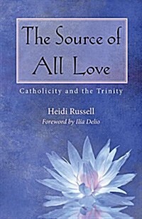 The Source of All Love: Catholicity and the Trinity (Paperback)