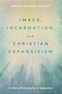 Image, Incarnation, and Christian Expansivism (Paperback)