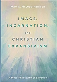 Image, Incarnation, and Christian Expansivism (Hardcover)