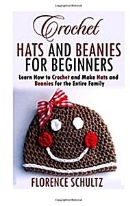 Crochet Hats and Beanies for Beginners: Learn How to Crochet and Make Hats and Beanies for the Entire Family (Paperback)