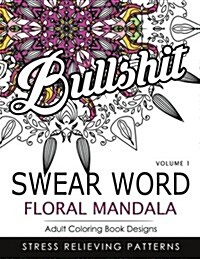 Swear Word Floral Mandala Vol.1: Adult Coloring Book Designs: Stree Relieving Patterns (Paperback)