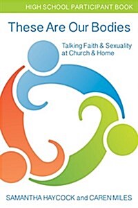 These Are Our Bodies, High School Participant Book: Talking Faith & Sexuality at Church & Home (High School Participant Book) (Paperback, High Scool, Par)