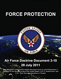 Force Protection - Air Force Doctrine Document (AFDD) 3-10 (Paperback)