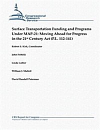 Surface Transportation Funding and Programs Under Map-21: Moving Ahead for Progress in the 21st Century ACT (P.L. 112-141) (Paperback)