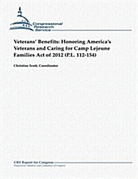 Veterans Benefits: Honoring Americas Veterans and Caring for Camp LeJeune Families Act of 2012 (P.L. 112-154) (Paperback)