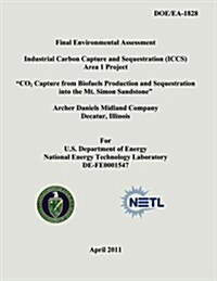 Final Environmental Assessment - Industrial Carbon Capture and Sequestration (ICCS) Area 1 Project - CO2 Capture from Biofuels Production and Sequest (Paperback)