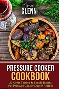 Pressure Cooker Cookbook: 33 Great Tasting & Simple Instant Pot Pressure Cooker Dinner Recipes (Paperback)
