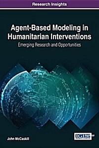 Agent-Based Modeling in Humanitarian Interventions: Emerging Research and Opportunities (Hardcover)