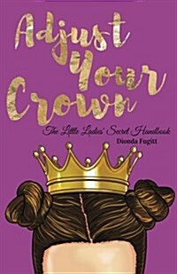 Adjust Your Crown: The Little Ladies Secret Handbook (Paperback)
