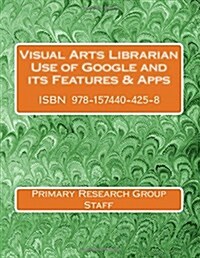 Visual Arts Librarian Use of Google and Its Features & Apps (Paperback)