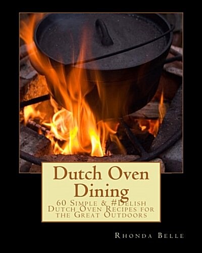 Dutch Oven Dining: 60 Simple &#Delish Dutch Oven Recipes for the Great Outdoors (Paperback)