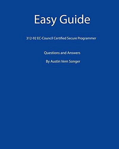 Easy Guide: 312-92 Ec-Council Certified Secure Programmer: Questions and Answers (Paperback)