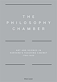 The Philosophy Chamber: Art and Science in Harvards Teaching Cabinet, 1766-1820 (Hardcover)