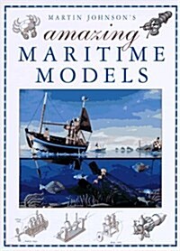 Martin Johnsons Amazing Maritime Models (Hardcover)