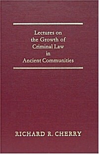 Lectures on the Growth of Criminal Law in Ancient Communities (Hardcover, Reprint)