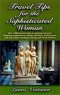 Travel Tips for the Sophisticated Woman: Over 1000 Practical Tips on Enjoying Museums, Shopping, Performances, Dining, Chocolate, Looking Great, and M (Paperback)