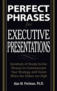 Perfect Phrases for Executive Presentations: Hundreds of Ready-To-Use Phrases to Use to Communicate Your Strategy and Vision When the Stakes Are High (Paperback)